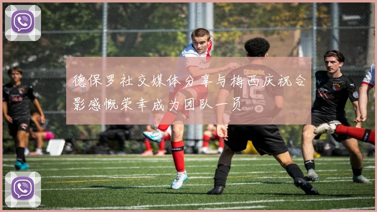 德保罗社交媒体分享与梅西庆祝合影感慨荣幸成为团队一员
