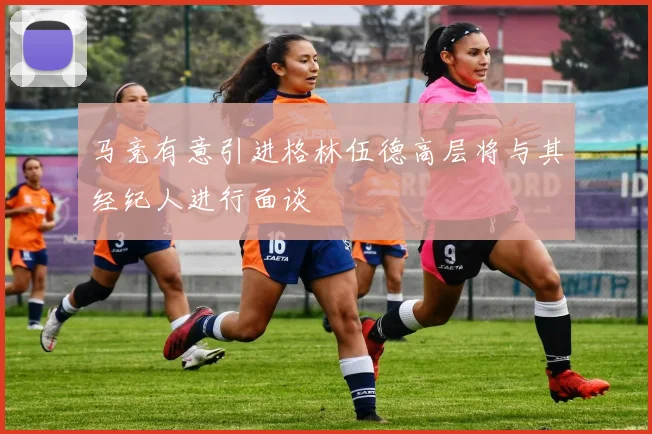 马竞有意引进格林伍德高层将与其经纪人进行面谈