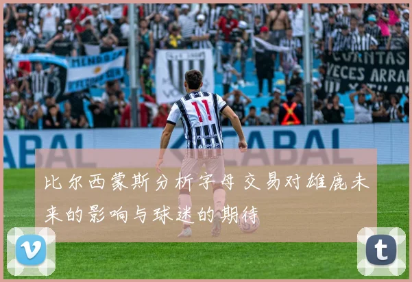 比尔西蒙斯分析字母交易对雄鹿未来的影响与球迷的期待