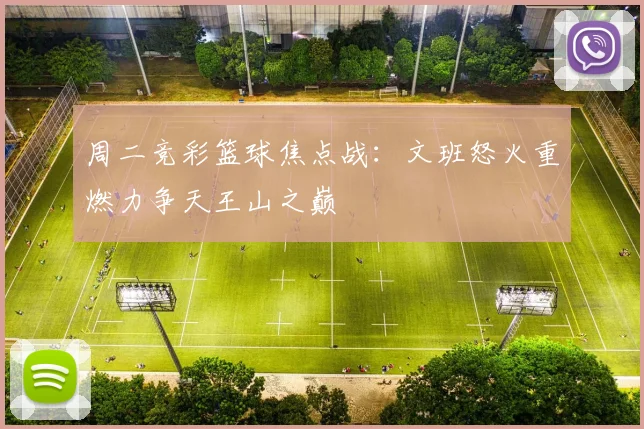 周二竞彩篮球焦点战：文班怒火重燃力争天王山之巅
